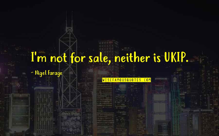 Ukip Quotes By Nigel Farage: I'm not for sale, neither is UKIP.