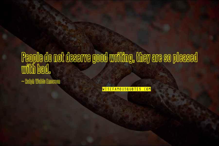 Ukitake Jushiro Quotes By Ralph Waldo Emerson: People do not deserve good writing, they are Ukitake Jushiro Quotes By Ralph Waldo Emerson: People do not deserve good writing, they are