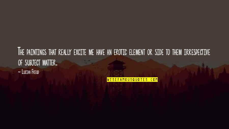 Ukiwa Bongo Quotes By Lucian Freud: The paintings that really excite me have an Ukiwa Bongo Quotes By Lucian Freud: The paintings that really excite me have an