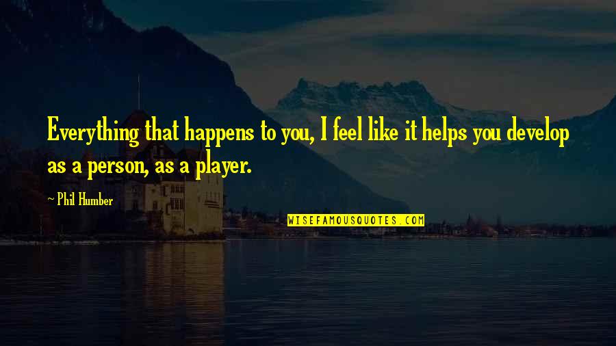 Ukiwa Bongo Quotes By Phil Humber: Everything that happens to you, I feel like Ukiwa Bongo Quotes By Phil Humber: Everything that happens to you, I feel like