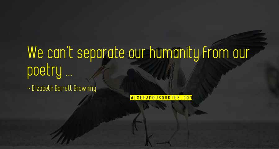 Ukonic Llc Quotes By Elizabeth Barrett Browning: We can't separate our humanity from our poetry