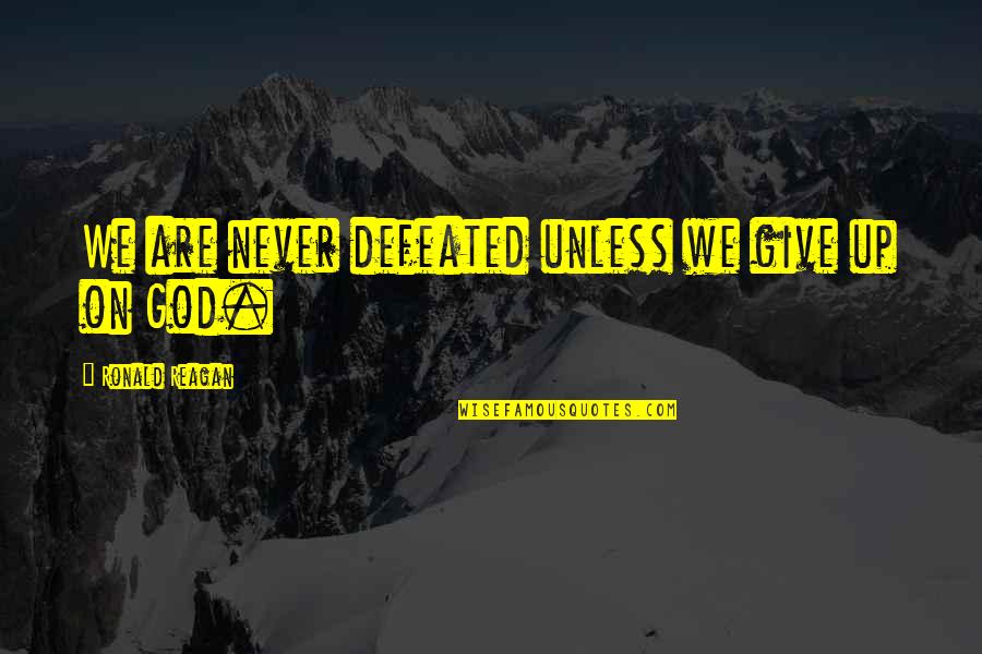 Ukonic Llc Quotes By Ronald Reagan: We are never defeated unless we give up