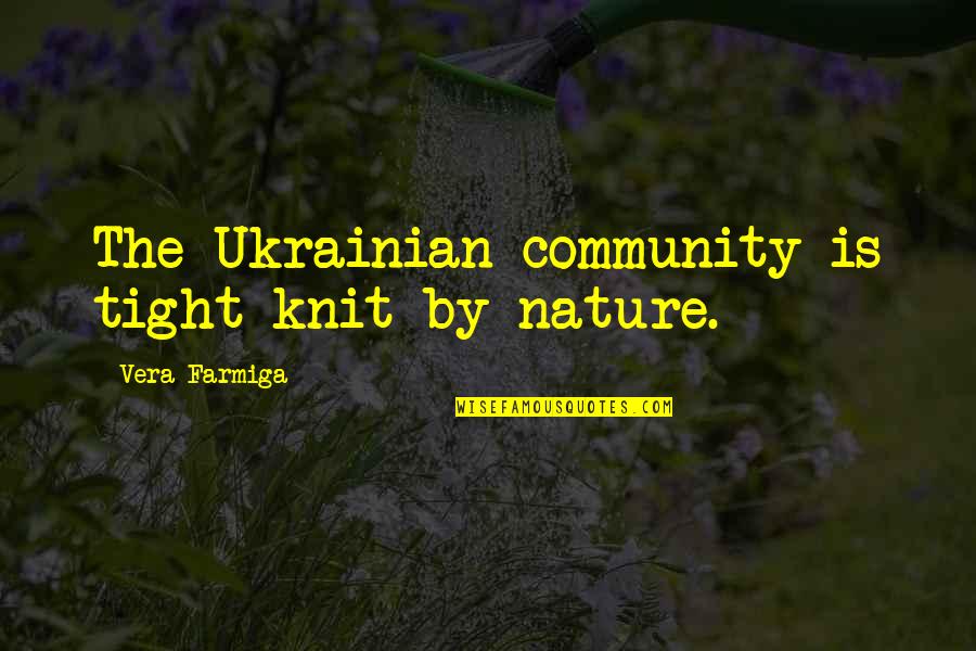 Ukrainian Quotes By Vera Farmiga: The Ukrainian community is tight-knit by nature.