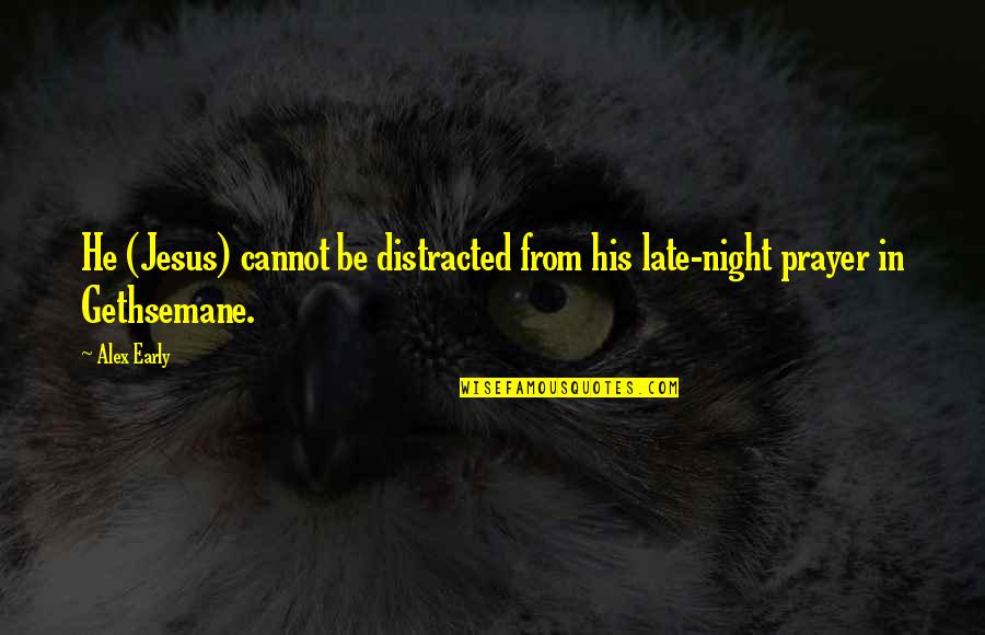 Ukrstenica Quotes By Alex Early: He (Jesus) cannot be distracted from his late-night