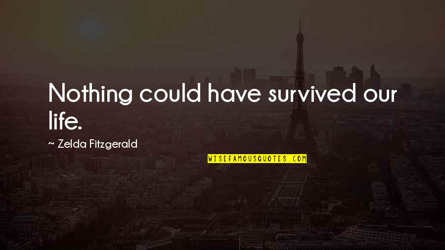 Uksw Quotes By Zelda Fitzgerald: Nothing could have survived our life.