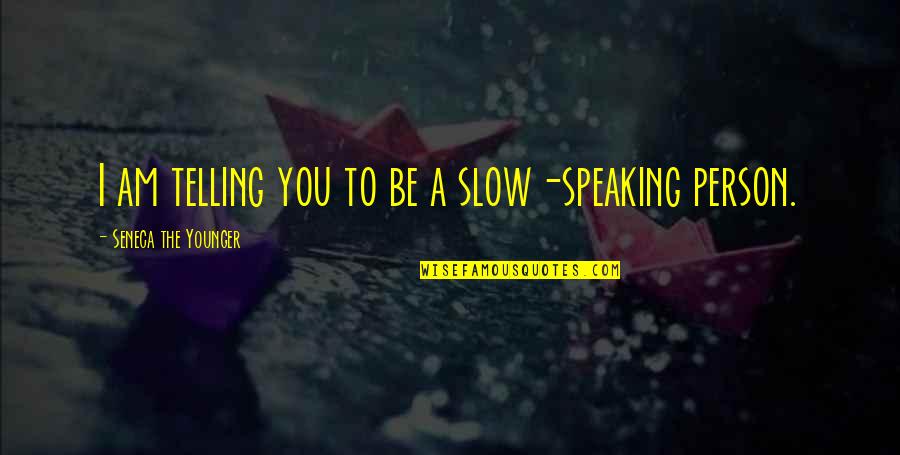 Ukszenie Mrowki Quotes By Seneca The Younger: I am telling you to be a slow-speaking