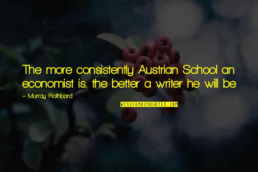 Uktam Mambetov Quotes By Murray Rothbard: The more consistently Austrian School an economist is, Uktam Mambetov Quotes By Murray Rothbard: The more consistently Austrian School an economist is,