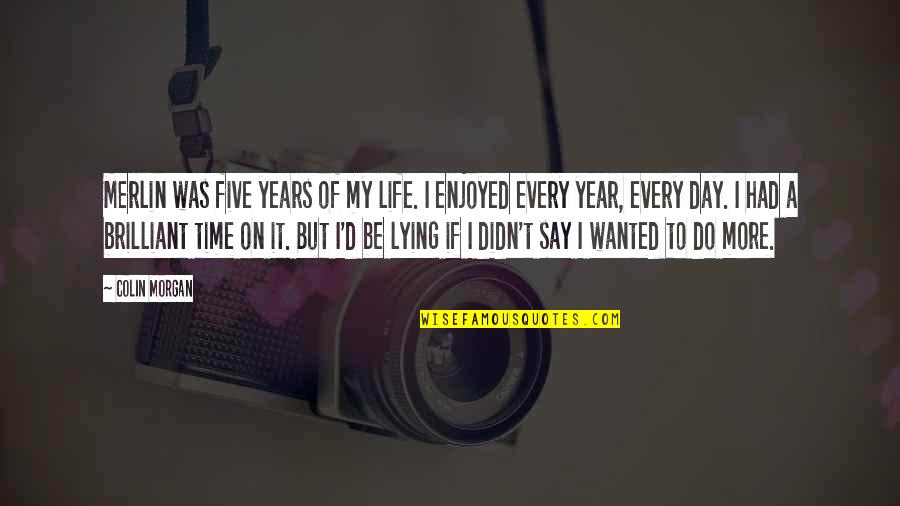 Ukurunding Quotes By Colin Morgan: Merlin was five years of my life. I