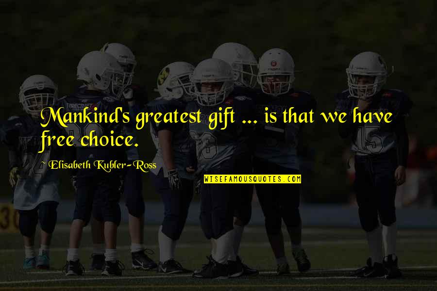Ukyo Kuonji Quotes By Elisabeth Kubler-Ross: Mankind's greatest gift ... is that we have Ukyo Kuonji Quotes By Elisabeth Kubler-Ross: Mankind's greatest gift ... is that we have