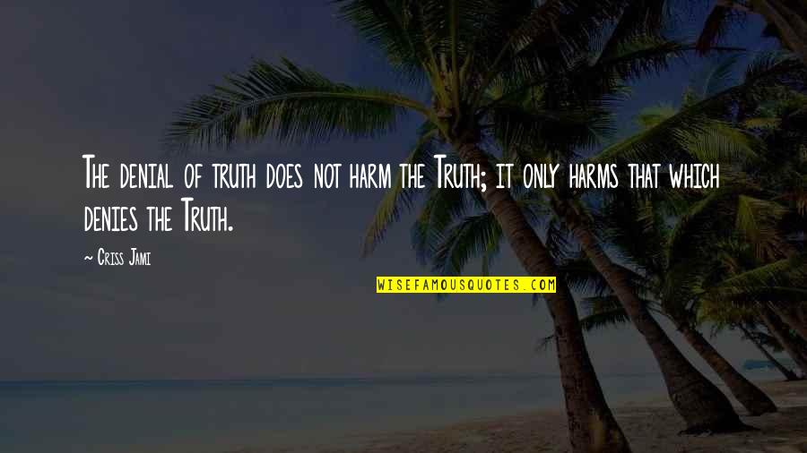 Ukyo Samurai Quotes By Criss Jami: The denial of truth does not harm the Ukyo Samurai Quotes By Criss Jami: The denial of truth does not harm the