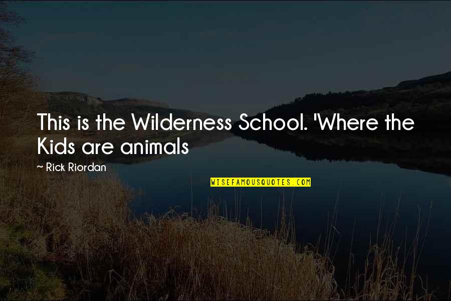 Ukyo Samurai Quotes By Rick Riordan: This is the Wilderness School. 'Where the Kids Ukyo Samurai Quotes By Rick Riordan: This is the Wilderness School. 'Where the Kids