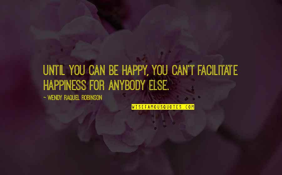 Ul Kov Ovecky Quotes By Wendy Raquel Robinson: Until you can be happy, you can't facilitate