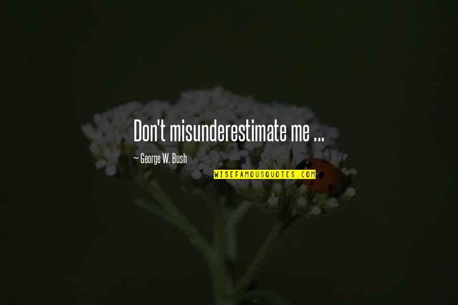 Ulalume Poem Quotes By George W. Bush: Don't misunderestimate me ...