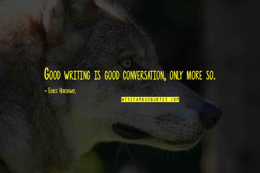 Ulalume Writer Quotes By Ernest Hemingway,: Good writing is good conversation, only more so.