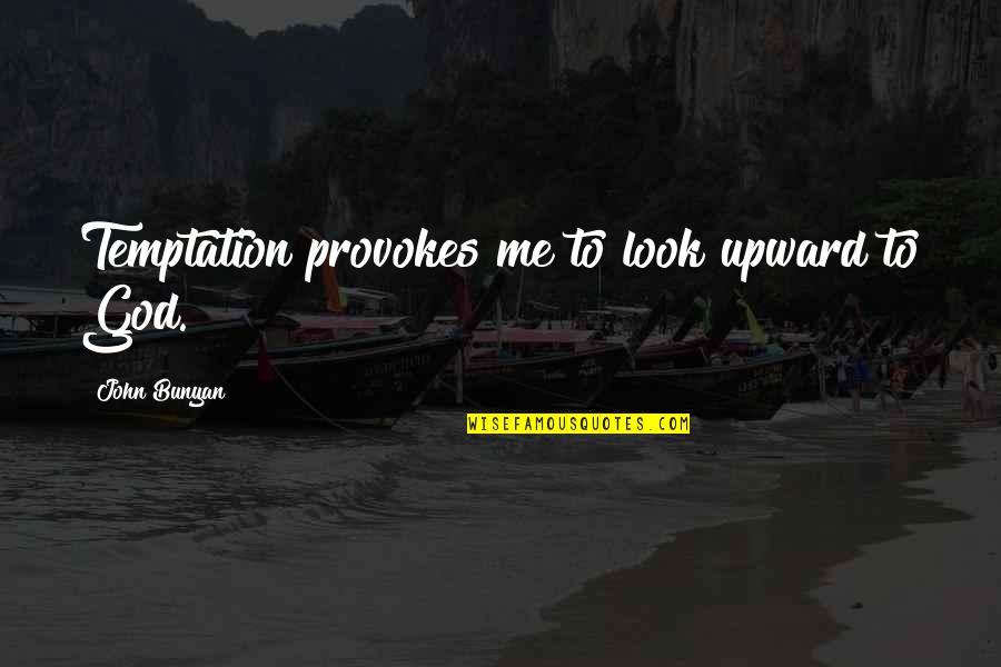 Ulam Quotes By John Bunyan: Temptation provokes me to look upward to God.