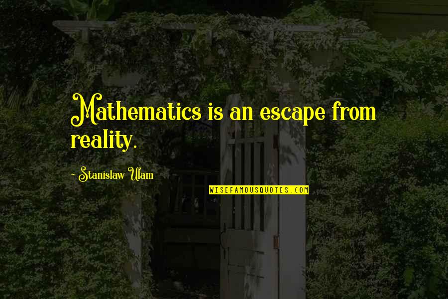 Ulam Quotes By Stanislaw Ulam: Mathematics is an escape from reality.