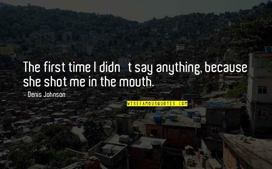Ulama Ball Quotes By Denis Johnson: The first time I didn't say anything, because
