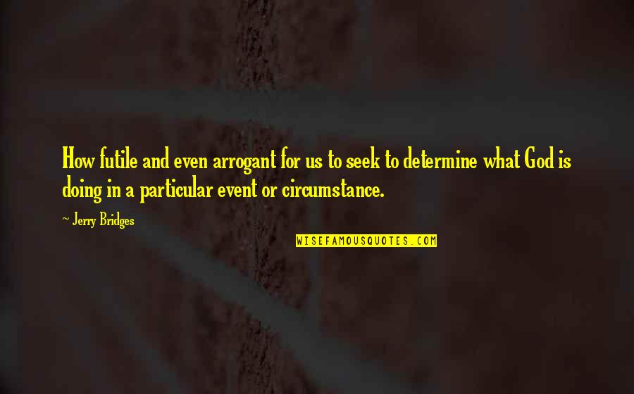 Ulama E Deoband Quotes By Jerry Bridges: How futile and even arrogant for us to