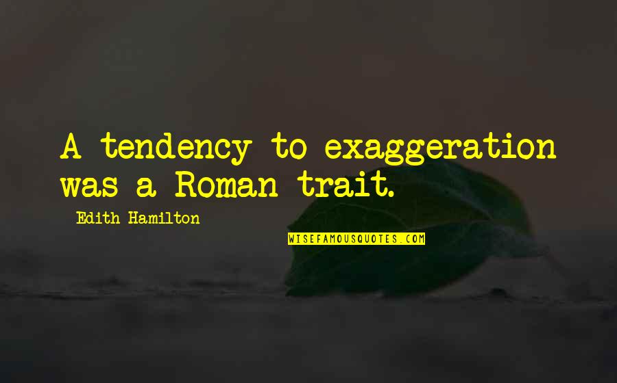 Ulamba Quotes By Edith Hamilton: A tendency to exaggeration was a Roman trait.