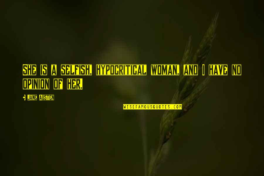 Ulan Na Naman Quotes By Jane Austen: She is a selfish, hypocritical woman, and I