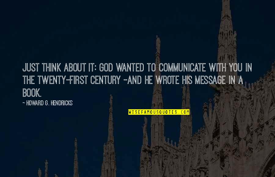 Ulana Zakalak Quotes By Howard G. Hendricks: Just think about it: God wanted to communicate Ulana Zakalak Quotes By Howard G. Hendricks: Just think about it: God wanted to communicate