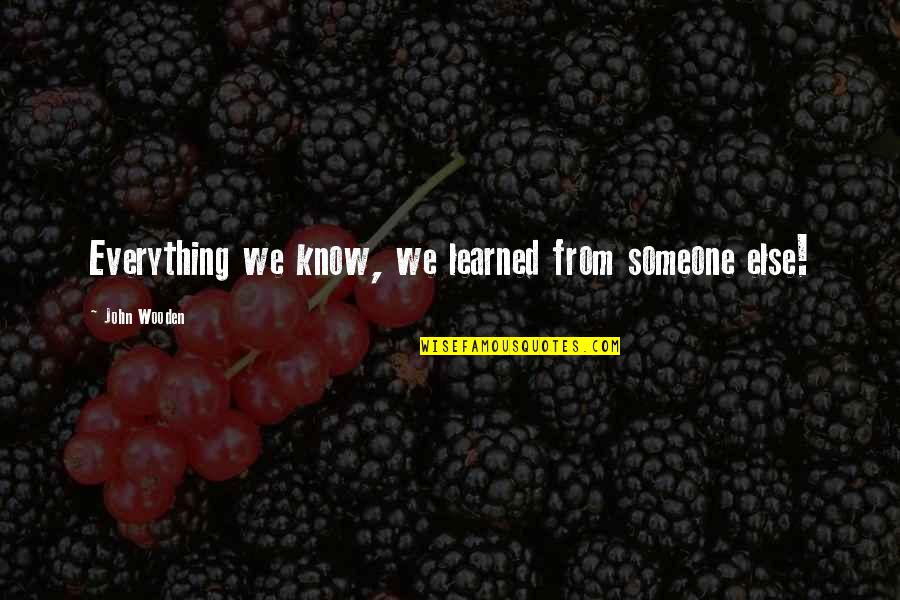 Ulanda Adair Quotes By John Wooden: Everything we know, we learned from someone else! Ulanda Adair Quotes By John Wooden: Everything we know, we learned from someone else!