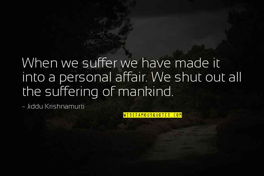 Ulanda Quotes By Jiddu Krishnamurti: When we suffer we have made it into