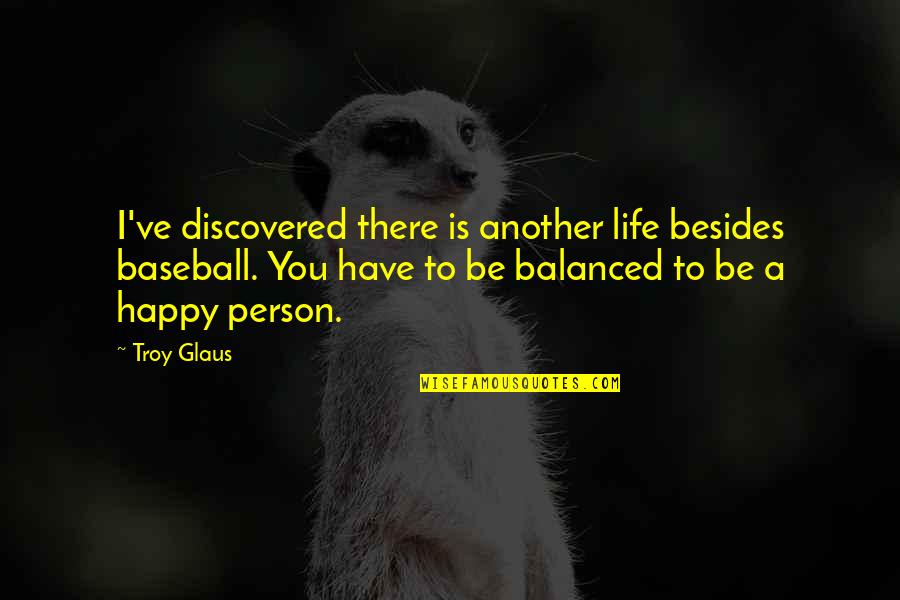 Ulandskalender Quotes By Troy Glaus: I've discovered there is another life besides baseball. Ulandskalender Quotes By Troy Glaus: I've discovered there is another life besides baseball.