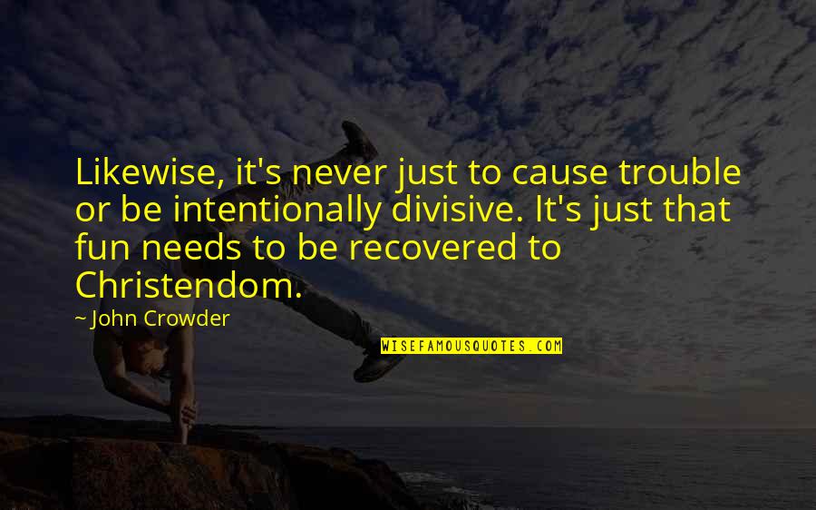 Ulang Tahun Pacar Quotes By John Crowder: Likewise, it's never just to cause trouble or
