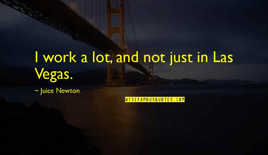 Ulape Quotes By Juice Newton: I work a lot, and not just in Ulape Quotes By Juice Newton: I work a lot, and not just in