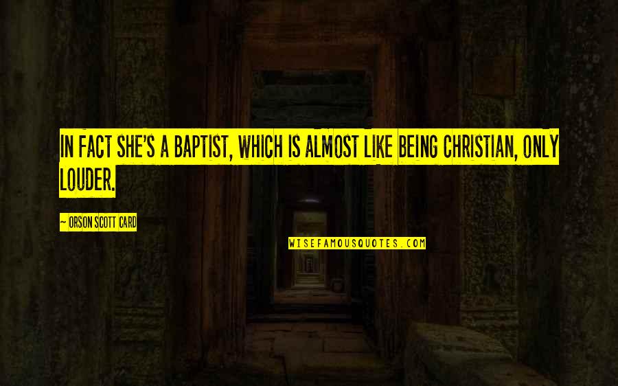 Ulara Tamura Quotes By Orson Scott Card: In fact she's a Baptist, which is almost Ulara Tamura Quotes By Orson Scott Card: In fact she's a Baptist, which is almost