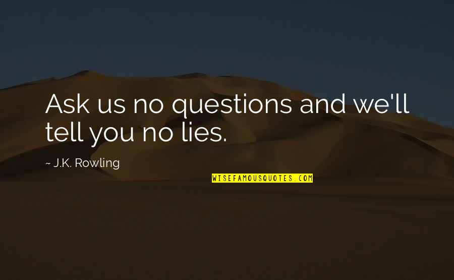 Ularaw Quotes By J.K. Rowling: Ask us no questions and we'll tell you Ularaw Quotes By J.K. Rowling: Ask us no questions and we'll tell you