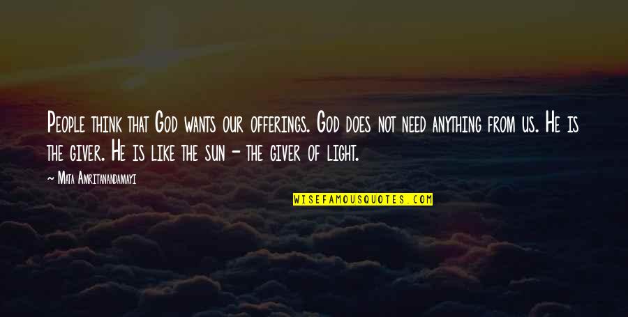 Ularaw Quotes By Mata Amritanandamayi: People think that God wants our offerings. God Ularaw Quotes By Mata Amritanandamayi: People think that God wants our offerings. God
