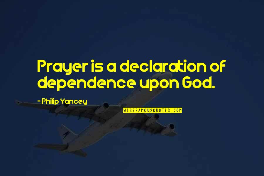Ularaw Quotes By Philip Yancey: Prayer is a declaration of dependence upon God. Ularaw Quotes By Philip Yancey: Prayer is a declaration of dependence upon God.