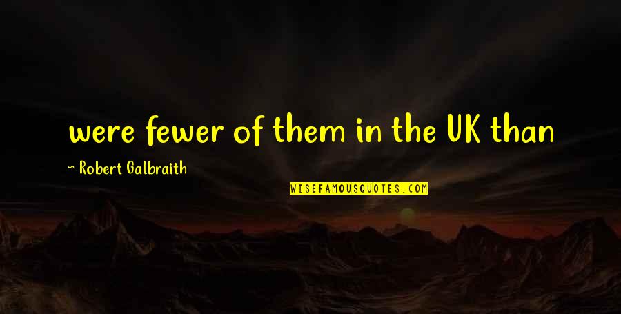 Ularaw Quotes By Robert Galbraith: were fewer of them in the UK than Ularaw Quotes By Robert Galbraith: were fewer of them in the UK than