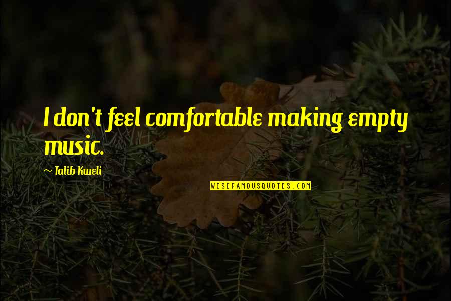 Ularly Quotes By Talib Kweli: I don't feel comfortable making empty music.
