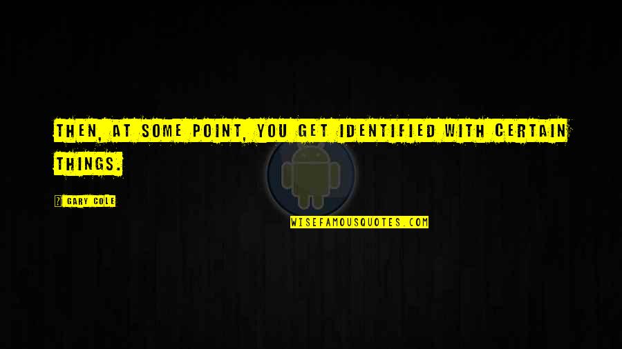 Ulazim U Quotes By Gary Cole: Then, at some point, you get identified with