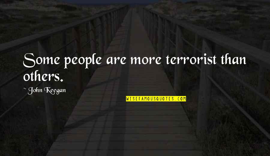 Ulazim U Quotes By John Keegan: Some people are more terrorist than others. Ulazim U Quotes By John Keegan: Some people are more terrorist than others.