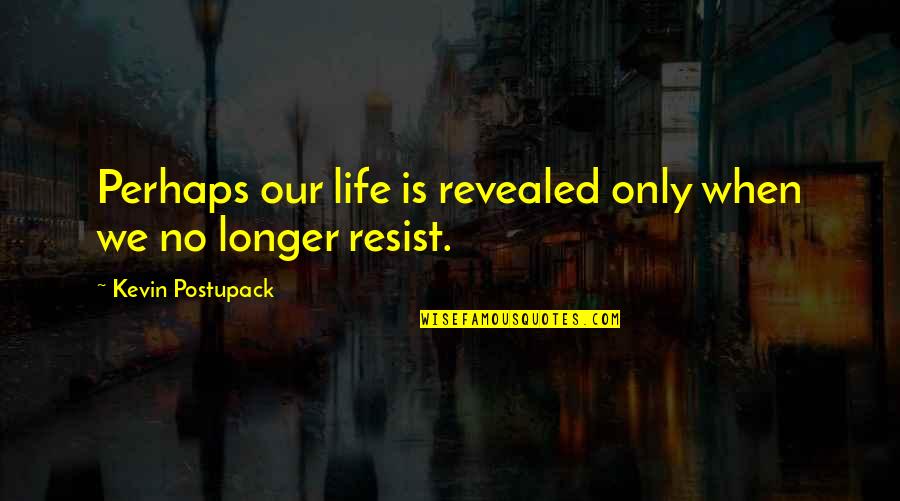 Ulazna Drvena Quotes By Kevin Postupack: Perhaps our life is revealed only when we