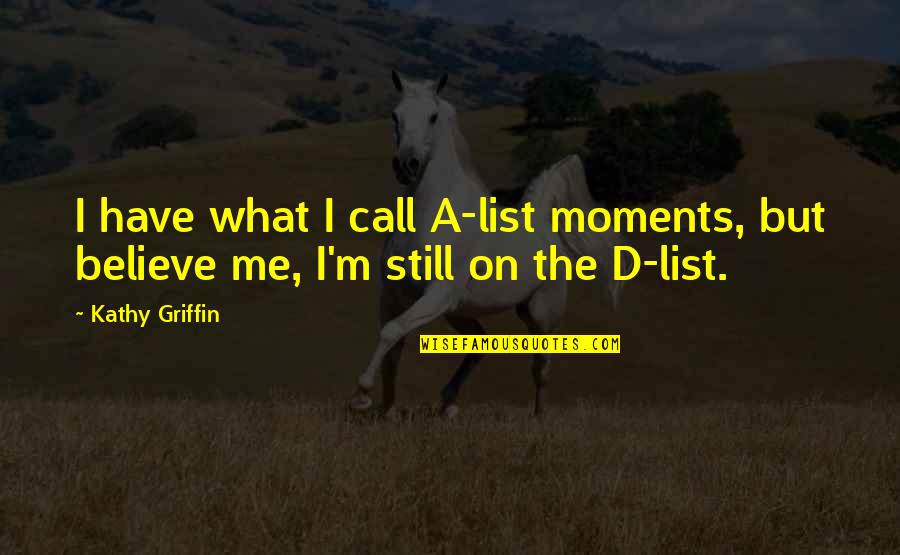 Ulbricht Ornaments Quotes By Kathy Griffin: I have what I call A-list moments, but