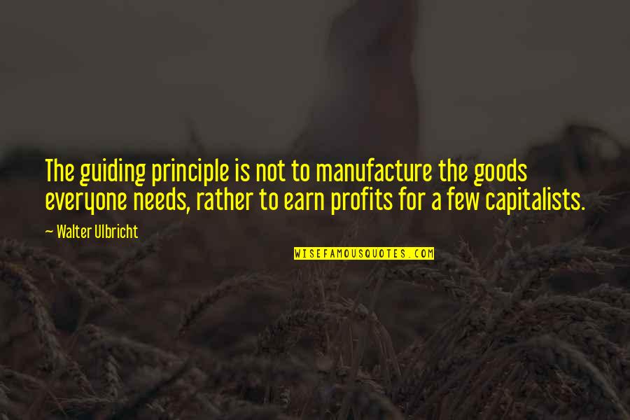 Ulbricht Quotes By Walter Ulbricht: The guiding principle is not to manufacture the