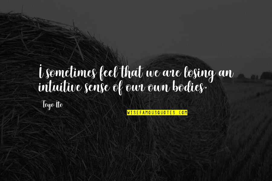 Ulcer Related Quotes By Toyo Ito: I sometimes feel that we are losing an