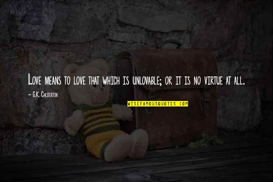 Ulcers Movie Quotes By G.K. Chesterton: Love means to love that which is unlovable; Ulcers Movie Quotes By G.K. Chesterton: Love means to love that which is unlovable;