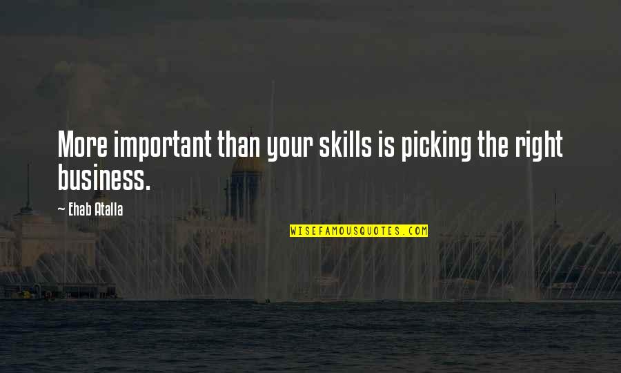 Uldahl Dekalb Quotes By Ehab Atalla: More important than your skills is picking the