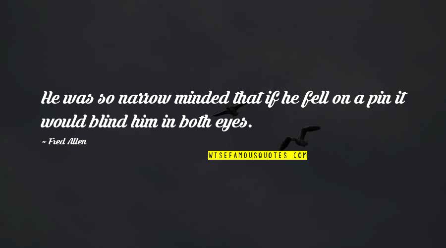 Uldahl Dekalb Quotes By Fred Allen: He was so narrow minded that if he