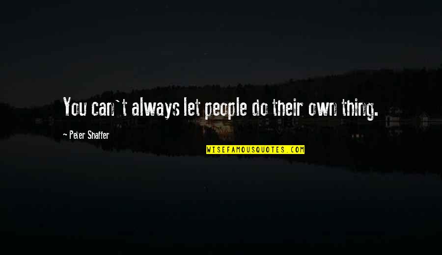 Uldarico Akut Quotes By Peter Shaffer: You can't always let people do their own Uldarico Akut Quotes By Peter Shaffer: You can't always let people do their own