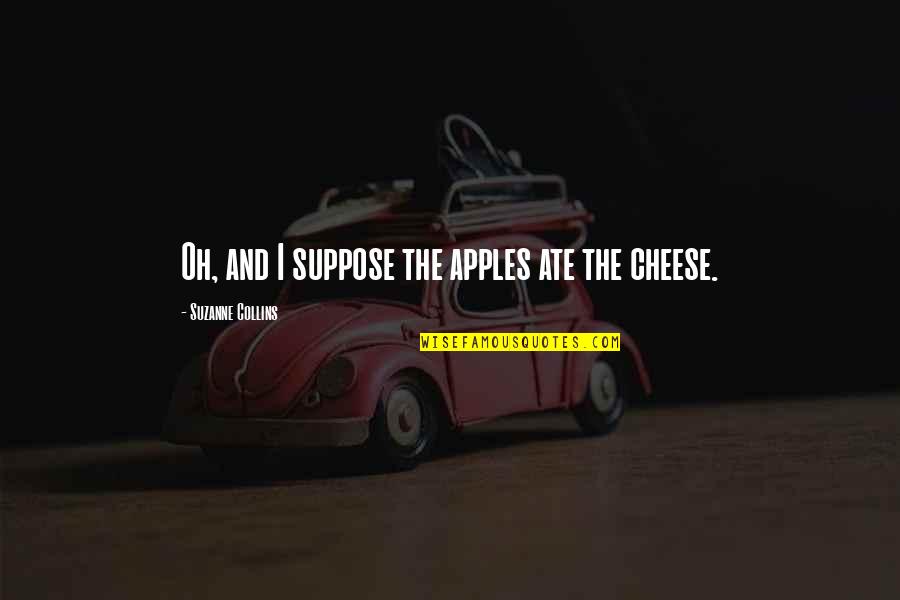 Uldarico Akut Quotes By Suzanne Collins: Oh, and I suppose the apples ate the Uldarico Akut Quotes By Suzanne Collins: Oh, and I suppose the apples ate the