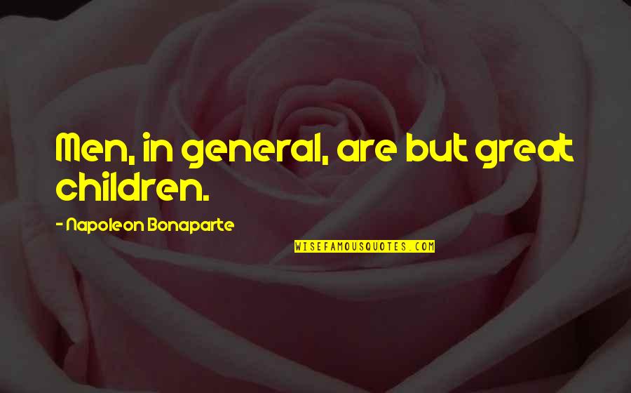 Ulderico Gropplero Quotes By Napoleon Bonaparte: Men, in general, are but great children. Ulderico Gropplero Quotes By Napoleon Bonaparte: Men, in general, are but great children.