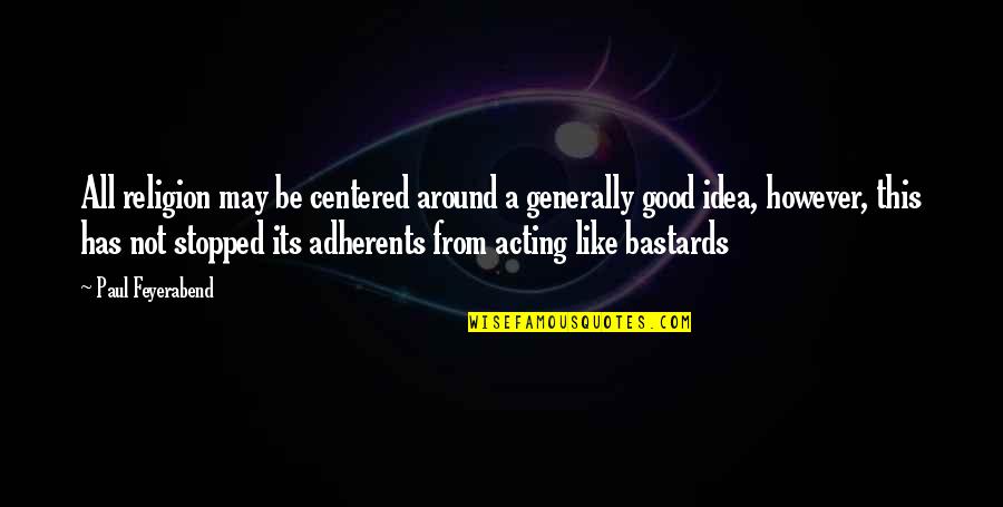 Ulderico Gropplero Quotes By Paul Feyerabend: All religion may be centered around a generally Ulderico Gropplero Quotes By Paul Feyerabend: All religion may be centered around a generally