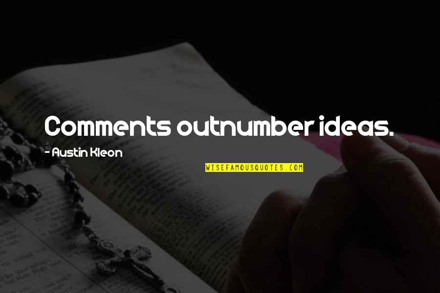 Ulderico Ricci Quotes By Austin Kleon: Comments outnumber ideas. Ulderico Ricci Quotes By Austin Kleon: Comments outnumber ideas.
